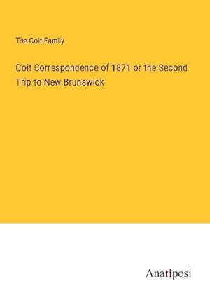 Bild des Verkufers fr Coit Correspondence of 1871 or the Second Trip to New Brunswick zum Verkauf von BuchWeltWeit Ludwig Meier e.K.