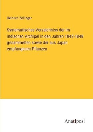 Seller image for Systematisches Verzeichniss der im indischen Archipel in den Jahren 1842-1848 gesammelten sowie der aus Japan empfangenen Pflanzen for sale by BuchWeltWeit Ludwig Meier e.K.