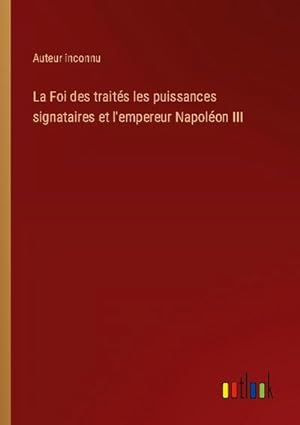 Seller image for La Foi des traits les puissances signataires et l'empereur Napolon III for sale by BuchWeltWeit Ludwig Meier e.K.