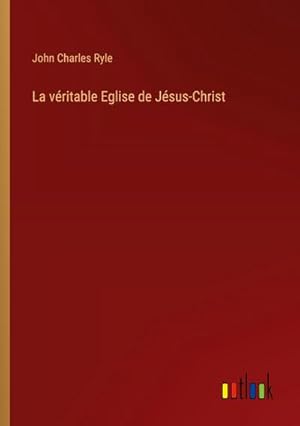 Seller image for La vritable Eglise de Jsus-Christ for sale by BuchWeltWeit Ludwig Meier e.K.