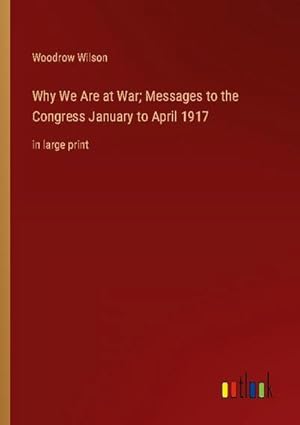 Seller image for Why We Are at War; Messages to the Congress January to April 1917 for sale by BuchWeltWeit Ludwig Meier e.K.