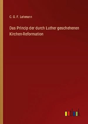 Seller image for Das Princip der durch Luther geschehenen Kirchen-Reformation for sale by BuchWeltWeit Ludwig Meier e.K.