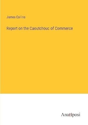 Bild des Verkufers fr Report on the Caoutchouc of Commerce zum Verkauf von BuchWeltWeit Ludwig Meier e.K.