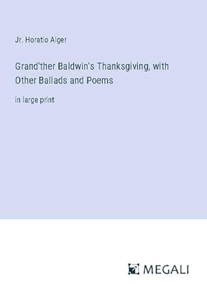 Seller image for Grand'ther Baldwin's Thanksgiving, with Other Ballads and Poems for sale by BuchWeltWeit Ludwig Meier e.K.