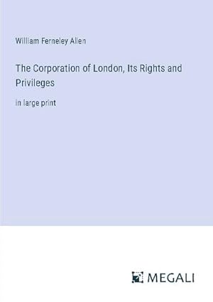 Bild des Verkufers fr The Corporation of London, Its Rights and Privileges zum Verkauf von BuchWeltWeit Ludwig Meier e.K.