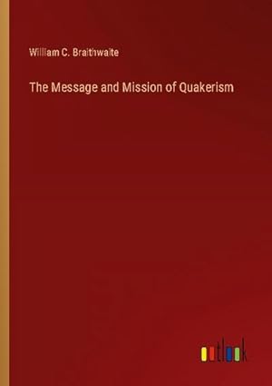 Seller image for The Message and Mission of Quakerism for sale by BuchWeltWeit Ludwig Meier e.K.