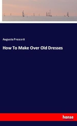 Image du vendeur pour How To Make Over Old Dresses mis en vente par BuchWeltWeit Ludwig Meier e.K.