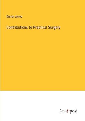 Seller image for Contributions to Practical Surgery for sale by BuchWeltWeit Ludwig Meier e.K.
