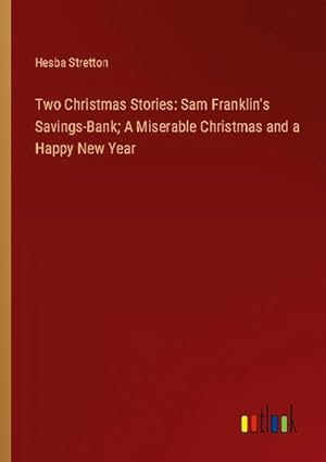 Seller image for Two Christmas Stories: Sam Franklin's Savings-Bank; A Miserable Christmas and a Happy New Year for sale by BuchWeltWeit Ludwig Meier e.K.