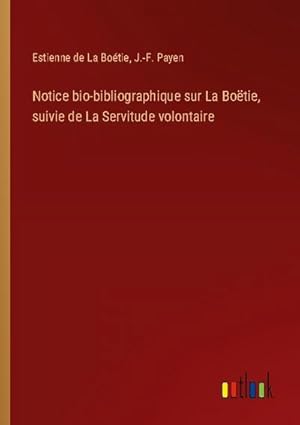 Image du vendeur pour Notice bio-bibliographique sur La Botie, suivie de La Servitude volontaire mis en vente par BuchWeltWeit Ludwig Meier e.K.