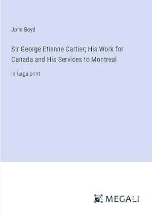 Seller image for Sir George Etienne Cartier; His Work for Canada and His Services to Montreal for sale by BuchWeltWeit Ludwig Meier e.K.
