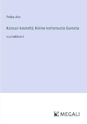 Seller image for Kansan keskelt; Kolme kertomusta Savosta for sale by BuchWeltWeit Ludwig Meier e.K.