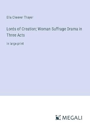 Bild des Verkufers fr Lords of Creation; Woman Suffrage Drama in Three Acts zum Verkauf von BuchWeltWeit Ludwig Meier e.K.