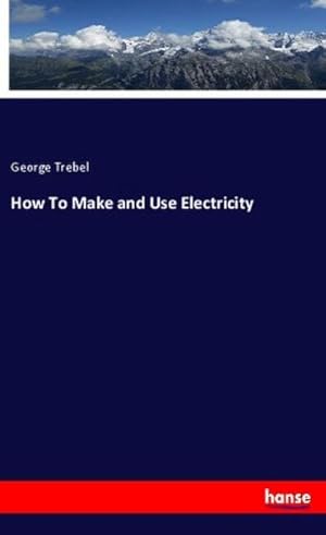 Image du vendeur pour How To Make and Use Electricity mis en vente par BuchWeltWeit Ludwig Meier e.K.