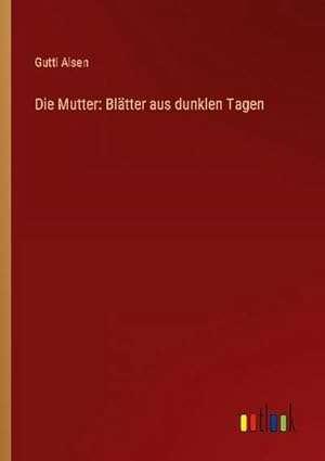 Seller image for Die Mutter: Bltter aus dunklen Tagen for sale by BuchWeltWeit Ludwig Meier e.K.