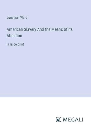 Imagen del vendedor de American Slavery And the Means of its Abolition a la venta por BuchWeltWeit Ludwig Meier e.K.
