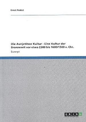 Bild des Verkufers fr Die Aunjetitzer Kultur - Eine Kultur der Bronzezeit vor etwa 2300 bis 1600/1500 v. Chr. zum Verkauf von BuchWeltWeit Ludwig Meier e.K.