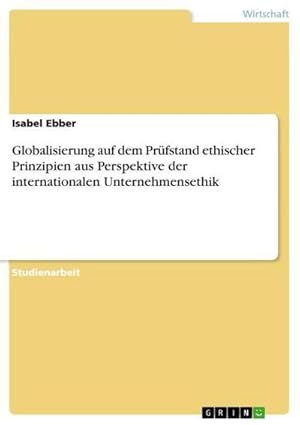 Image du vendeur pour Globalisierung auf dem Prfstand ethischer Prinzipien aus Perspektive der internationalen Unternehmensethik mis en vente par BuchWeltWeit Ludwig Meier e.K.