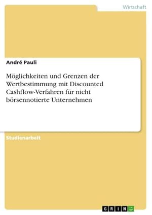 Seller image for Mglichkeiten und Grenzen der Wertbestimmung mit Discounted Cashflow-Verfahren fr nicht brsennotierte Unternehmen for sale by BuchWeltWeit Ludwig Meier e.K.