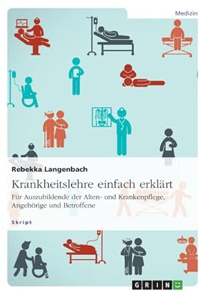 Seller image for Krankheitslehre einfach erklrt. Fr Auszubildende der Alten- und Krankenpflege, Angehrige und Betroffene for sale by BuchWeltWeit Ludwig Meier e.K.