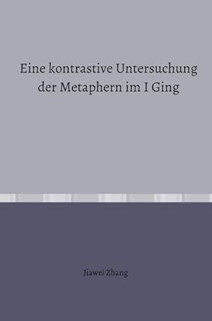 Bild des Verkufers fr Eine kontrastive Untersuchung der Metaphern im I Ging zum Verkauf von BuchWeltWeit Ludwig Meier e.K.