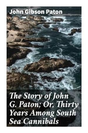 Bild des Verkufers fr The Story of John G. Paton; Or, Thirty Years Among South Sea Cannibals zum Verkauf von BuchWeltWeit Ludwig Meier e.K.