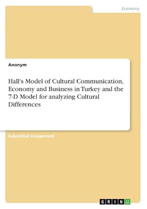 Imagen del vendedor de Hall's Model of Cultural Communication, Economy and Business in Turkey and the 7-D Model for analyzing Cultural Differences a la venta por BuchWeltWeit Ludwig Meier e.K.