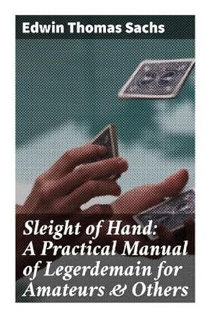 Imagen del vendedor de Sleight of Hand: A Practical Manual of Legerdemain for Amateurs & Others a la venta por BuchWeltWeit Ludwig Meier e.K.