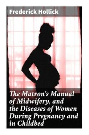 Seller image for The Matron's Manual of Midwifery, and the Diseases of Women During Pregnancy and in Childbed for sale by BuchWeltWeit Ludwig Meier e.K.