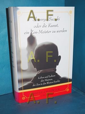 Bild des Verkufers fr Shunryu Suzuki oder die Kunst, ein Zen-Meister zu werden : Leben und Lehren des Mannes, der Zen in den Westen brachte Aus dem Engl. von Bernd Bender in Zusammenarbeit mit Katja Wiederspahn zum Verkauf von Antiquarische Fundgrube e.U.