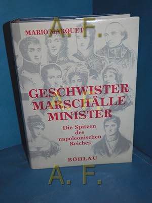 Seller image for Geschwister - Marschlle - Minister : die Spitzen des napoleonischen Reiches im kniglichen Frankreich 1814 - 1840 for sale by Antiquarische Fundgrube e.U.