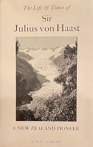 Imagen del vendedor de The Life and Times of Sir Julius Von Haast, Explorer, Geologist, Museum Builder a la venta por Anah Dunsheath RareBooks ABA ANZAAB ILAB