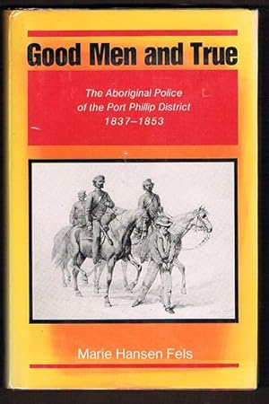 Good Men and True: The Aboriginal Police of the Port Phillip District