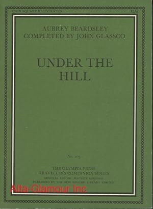 Seller image for UNDER THE HILL; Or, The Story of Venus and Tannhauser, in which is set forth an exact account of the manner of state held by Madam Venus, Goddess & Metetrix, under the famous Horselberg, and containing the adventures of Tannhauser in that place, his journeying to Rome, and return to the Loving Mountain, by Aubrey Beardsley, now completed by John Glassco The Traveller's Companion Series for sale by Alta-Glamour Inc.