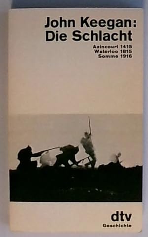 Bild des Verkufers fr Die Schlacht. Azincourt 1415 - Waterloo 1815 - Somme 1916. Azincourt 1415 - Waterloo 1815 - Somme 1916 zum Verkauf von Berliner Bchertisch eG