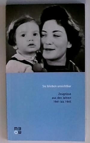 Bild des Verkufers fr Sie blieben unsichtbar: Zeugnisse aus den Jahren 1941 bis 1945 Zeugnisse aus den Jahren 1941 bis 1945 zum Verkauf von Berliner Bchertisch eG