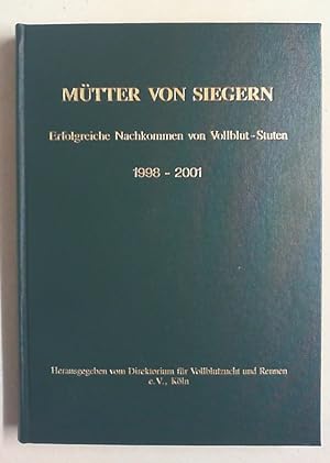 Mütter von Siegern. Bd. VI: Erfolgreiche Nachkommen von Vollblut-Stuten 1998 -2001. Hg. vom Direk...