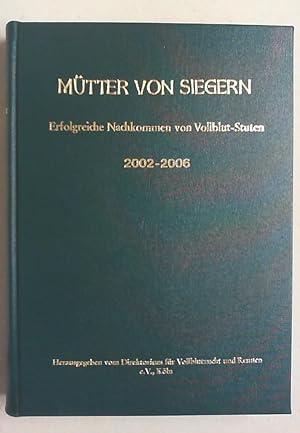 Mütter von Siegern. Bd. VII: Erfolgreiche Nachkommen von Vollblut-Stuten 2002 - 2006. Hg. vom Dir...