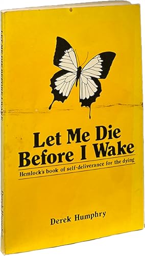 Let Me Die Before I Wake; Hemlock's Book of Self-Deliverance for the Dying