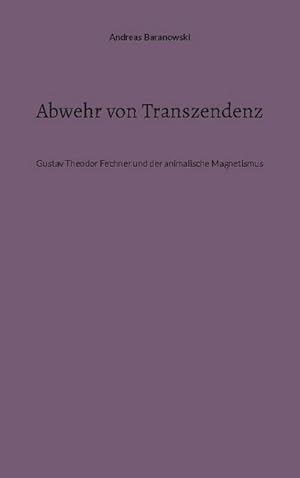 Bild des Verkufers fr Abwehr von Transzendenz : Gustav Theodor Fechner und der animalische Magnetismus zum Verkauf von AHA-BUCH GmbH