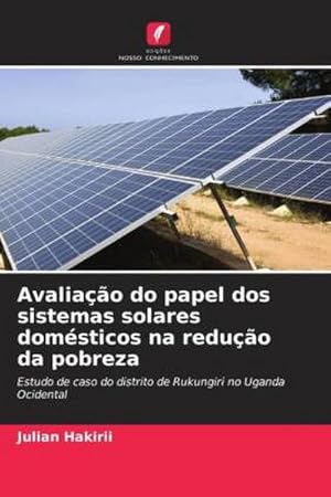 Imagen del vendedor de Avaliao do papel dos sistemas solares domsticos na reduo da pobreza : Estudo de caso do distrito de Rukungiri no Uganda Ocidental a la venta por AHA-BUCH GmbH