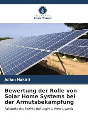 Imagen del vendedor de Bewertung der Rolle von Solar Home Systems bei der Armutsbekmpfung : Fallstudie des Bezirks Rukungiri in West-Uganda a la venta por AHA-BUCH GmbH