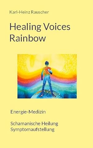 Bild des Verkufers fr Healing Voices Rainbow : Energie-Medizin Schamanische Heilung + Symptomaufstellung zum Verkauf von AHA-BUCH GmbH