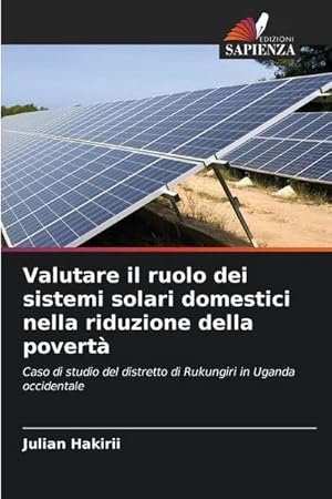 Imagen del vendedor de Valutare il ruolo dei sistemi solari domestici nella riduzione della povert : Caso di studio del distretto di Rukungiri in Uganda occidentale a la venta por AHA-BUCH GmbH