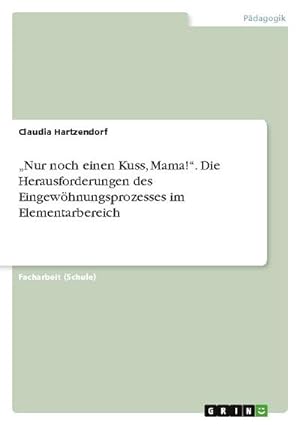Seller image for Nur noch einen Kuss, Mama!. Die Herausforderungen des Eingewhnungsprozesses im Elementarbereich for sale by BuchWeltWeit Ludwig Meier e.K.