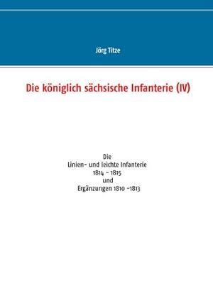 Seller image for Die kniglich schsische Infanterie (IV) for sale by BuchWeltWeit Ludwig Meier e.K.