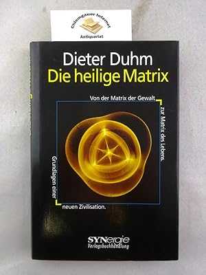 Die heilige Matrix : von der Matrix der Gewalt zur Matrix des Lebens ; Grundlagen einer neuen Ziv...