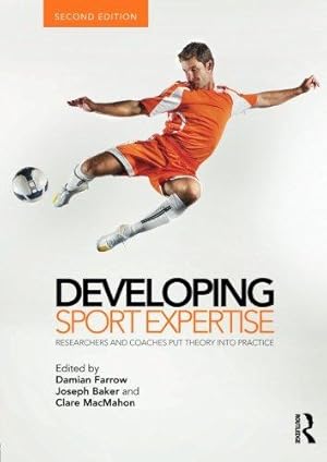 Image du vendeur pour Developing Sport Expertise: Researchers and Coaches Put Theory into Practice, second edition mis en vente par WeBuyBooks