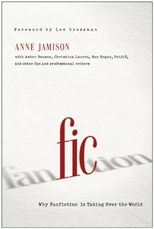 Imagen del vendedor de Fic : Why Fanfiction Is Taking Over the World a la venta por GreatBookPrices