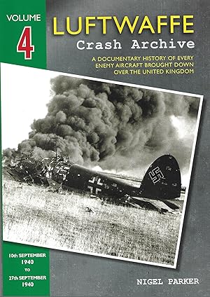 Seller image for Luftwaffe Crash Archive Volume 4: 10th September 1940 to 27th September 1940: A Documentary History of Every Enemy Aircraft Brought Down Over the United Kingdom for sale by Allen Williams Books
